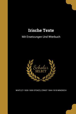 Irische Texte - Stokes, Whitley 1830-1909, and Windisch, Ernst 1844-1918