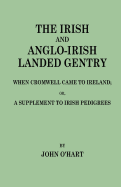 Irish and Anglo-Irish Landed Gentry When Cromwell Came to Ireland, Or, a Supplement to Irish Pedigrees - O'Hart, John