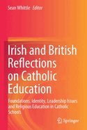 Irish and British Reflections on Catholic Education: Foundations, Identity, Leadership Issues and Religious Education in Catholic Schools