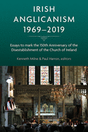 Irish Anglicanism, 1969-2019: Essays to mark the 150th anniversary of the Disestablishment of the Church of Ireland