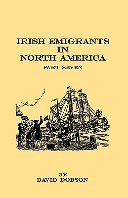 Irish Emigrants in North America. Part Seven - Dobson, David