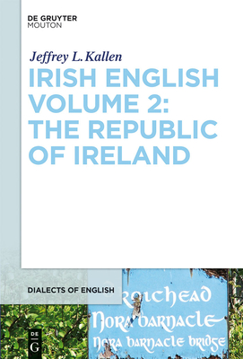 Irish English Volume 2: The Republic of Ireland - Kallen, Jeffrey L, Dr.