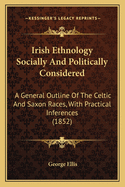 Irish Ethnology Socially and Politically Considered: A General Outline of the Celtic and Saxon Races, with Practical Inferences (1852)