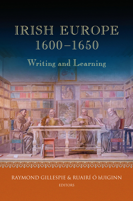 Irish Europe, 1600-1650: Writing and Learning Volume 5 - Gillespie, Raymond (Editor), and O'Huiginn, Ruairi (Editor)