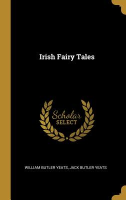 Irish Fairy Tales - Yeats, William Butler, and Yeats, Jack Butler