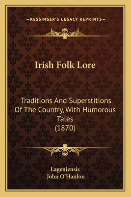 Irish Folk Lore: Traditions and Superstitions of the Country, with Humorous Tales (1870) - Lageniensis, and O'Hanlon, John