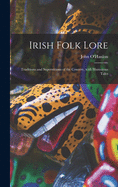 Irish Folk Lore: Traditions and Superstitions of the Country, With Humorous Tales