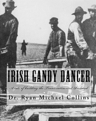 Irish Gandy Dancer: A tale of building the Transcontinental Railroad - Collins, Ryan Michael