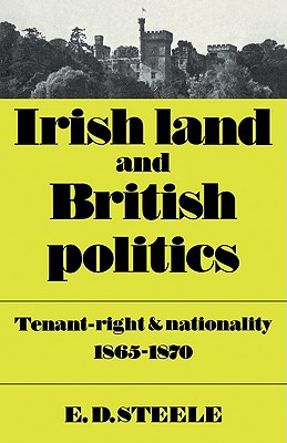 Irish Land and British Politics: Tenant-Right and Nationality 1865 1870 - Steele, E David