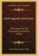 Irish Legends and Lyrics: With Poems of the Imagination and Fancy (1858)