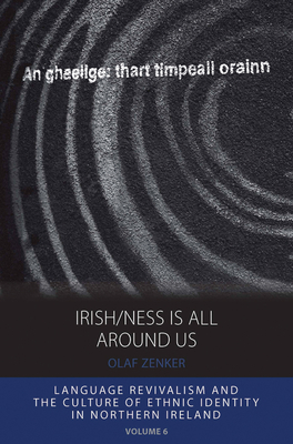 Irish/ness Is All Around Us: Language Revivalism and the Culture of Ethnic Identity in Northern Ireland - Zenker, Olaf