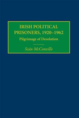 Irish Political Prisoners, 1920-1962: Pilgrimage of Desolation - McConville, Sean