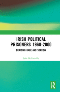 Irish Political Prisoners 1960-2000: Braiding Rage and Sorrow