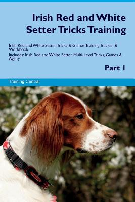 Irish Red and White Setter Tricks Training Irish Red and White Setter Tricks & Games Training Tracker & Workbook. Includes: Irish Red and White Setter Multi-Level Tricks, Games & Agility. Part 1 - Central, Training