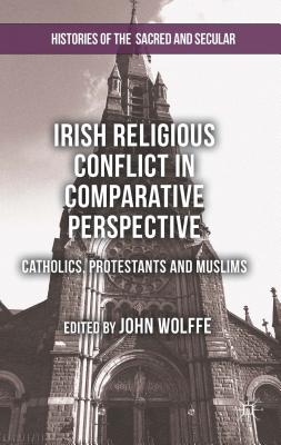 Irish Religious Conflict in Comparative Perspective: Catholics, Protestants and Muslims - Wolffe, John