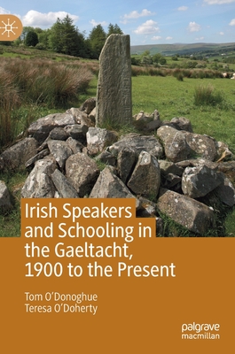 Irish Speakers and Schooling in the Gaeltacht, 1900 to the Present - O'Donoghue, Tom, and O'Doherty, Teresa