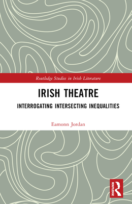 Irish Theatre: Interrogating Intersecting Inequalities - Jordan, Eamonn