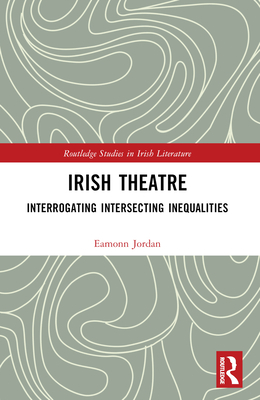 Irish Theatre: Interrogating Intersecting Inequalities - Jordan, Eamonn