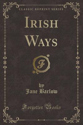 Irish Ways (Classic Reprint) - Barlow, Jane