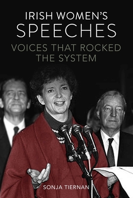 Irish Women's Speeches: Voices That Rocked The System - Tiernan, Sonja