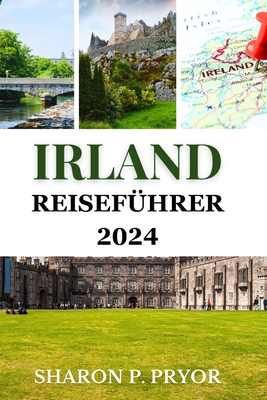 Irland Reisef?hrer 2024: Entdecken Sie gut geh?tete Geheimnisse von Dublin bis zum Wilden Atlantik - P Pryor, Sharon