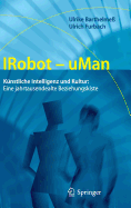 Irobot - Uman: K?nstliche Intelligenz Und Kultur: Eine Jahrtausendealte Beziehungskiste