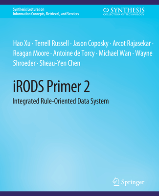 iRODS Primer 2: Integrated Rule-Oriented Data System - Xu, Hao, and Russell, Terrell, and Coposky, Jason