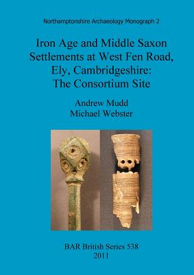 Iron Age and Middle Saxon settlements at West Fen Road, Ely, Cambridgeshire - Mudd, Andrew, and Webster, Michael