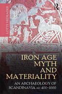 Iron Age Myth and Materiality: An Archaeology of Scandinavia AD 400-1000