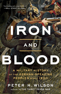 Iron and Blood: A Military History of the German-speaking Peoples Since 1500