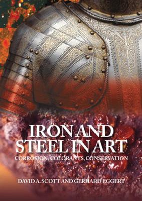 Iron and Steel: Corrosion, Colorants, Conservation - Scott, David A, and Eggert, Gerhard