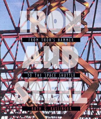 Iron and Steel: From Thor's Hammer to the Space Shuttle - Kassinger, Ruth G