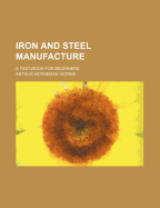 Iron and Steel Manufacture: A Text-Book for Beginners
