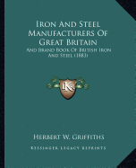 Iron And Steel Manufacturers Of Great Britain: And Brand Book Of British Iron And Steel (1883)