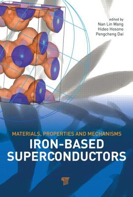 Iron-based Superconductors: Materials, Properties and Mechanisms - Wang, Nan Lin (Editor), and Hosono, Hideo (Editor), and Dai, Pengcheng (Editor)