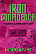 Iron Confidence: The Ultimate Lifting Companion Book for Women to Build Strength and Unshakable Self-Belief.