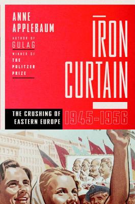 Iron Curtain: The Crushing of Eastern Europe, 1944-1956 - Applebaum, Anne, Ms.