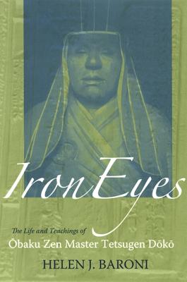 Iron Eyes: The Life and Teachings of Obaku Zen Master Tetsugen Doko - Baroni, Helen J