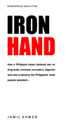 Iron Hand: How a Philippine mayor declared war on drug lords, criminals, corruption and rose to become the country's most popular president.