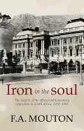 Iron in the Soul: The Leaders of the Official Parliamentary Opposition in South Africa, 1910-1993