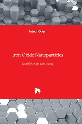 Iron Oxide Nanoparticles - Huang, Xiao-Lan (Editor)