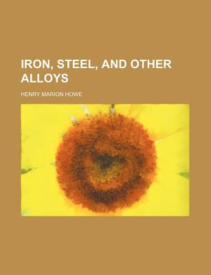 Iron, Steel, and Other Alloys - Howe, Henry Marion