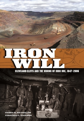 Iron Will: Cleveland-Cliffs and the Mining of Iron Ore, 1847-2006 - Reynolds, Terry S, and Dawson, Virginia P