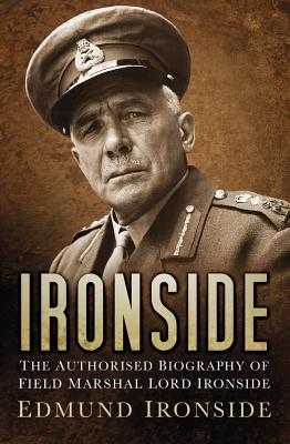 Ironside: The Authorised Biography of Field Marshal Lord Ironside - Ironside, Edmund, Lord, and Richards (Foreword by)
