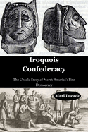 Iroquois Confederacy: The Untold Story of North America's First Democracy