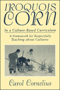Iroquois Corn in a Culture-Based Curriculum: Framework for Respectfully Teaching about Cultures
