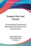 Iroquois Past And Present: Including Brief Sketches Of Red Jacket, Cornplanter And Mary Jemison