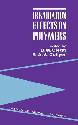 Irradiation Effects on Polymers - Clegg, D W (Editor), and Collyer, A A (Editor)