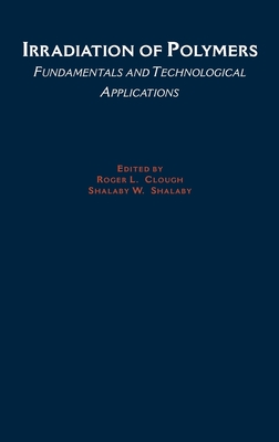 Irradiation of Polymers: Fundamentals and Technological Applications - Clough, Roger L (Editor), and Shalaby, Shalaby W (Editor)