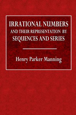 Irrational Numbers and Their Representation by Sequences and Series - Manning, Henry Parker